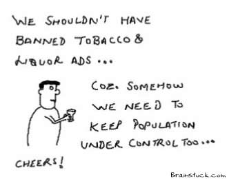 We shouldn't have banned ads of tobacco and liquor, they help us control population