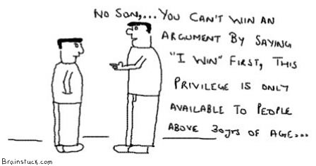 You can't win an argument by saying I win first, this privilege is only to people above 30 years of age