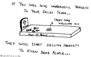 dead-people If you will give your sales team unrealistic targets they will start selling products to dead people