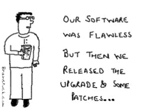 The software was flawless and then we released a Buggy Upgrade