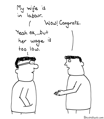 Labour Pains, Pains of Labourers, Low Wage, Economics, Labia :p 